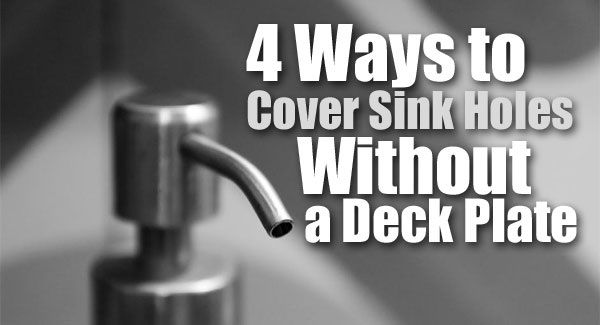 4 Ways To Cover Sink Holes Without A Kitchen Faucet Deck Plate