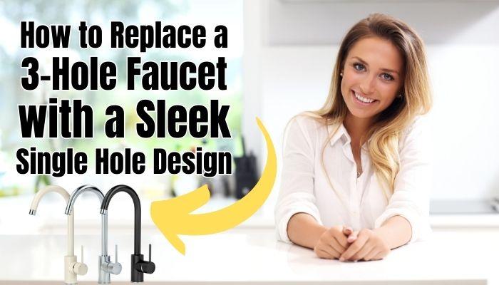 How to Replace a 3 Hole Faucet with a Sleek Single Hole Design (and Cover Up the Extra Countertop Holes)
